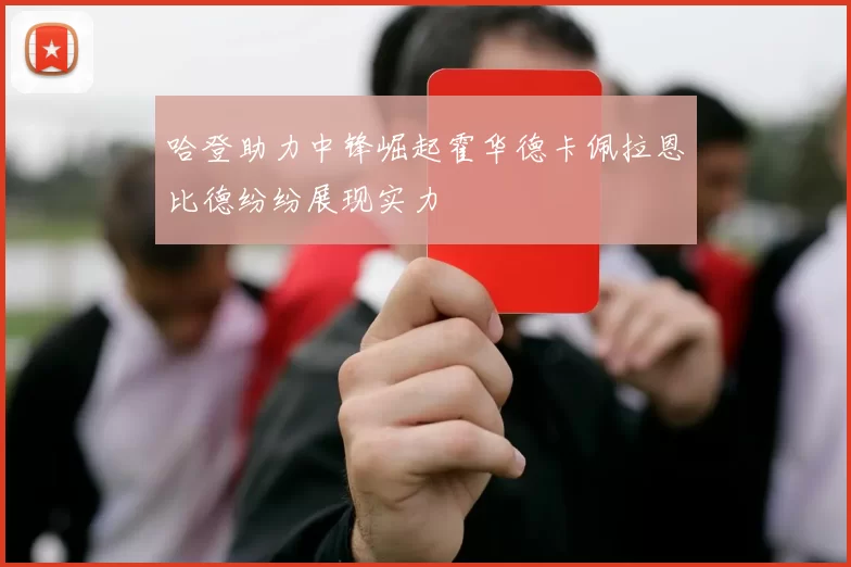 哈登助力中锋崛起霍华德卡佩拉恩比德纷纷展现实力