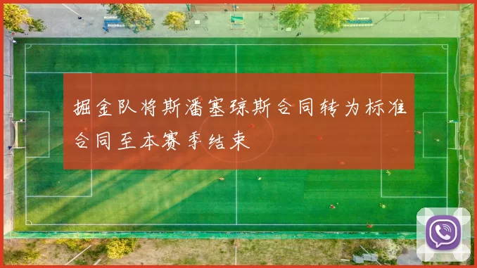 掘金队将斯潘塞琼斯合同转为标准合同至本赛季结束