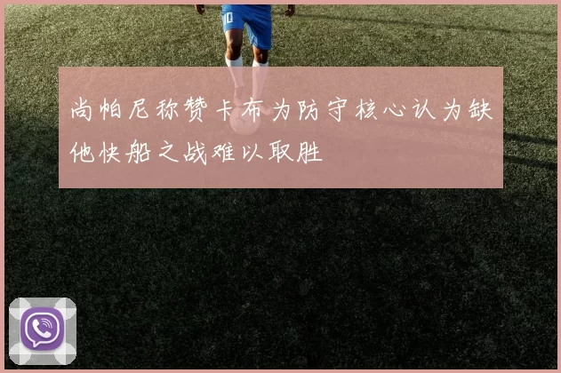 尚帕尼称赞卡布为防守核心认为缺他快船之战难以取胜